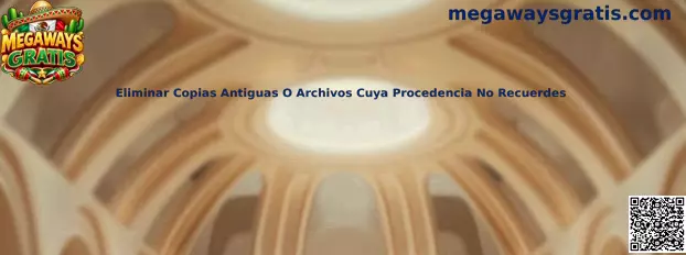 Guía para revisar y eliminar copias antiguas y archivos de procedencia desconocida